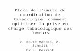 Place de lunité de coordination de tabacologie: comment optimiser la prise en charge tabacologique des fumeurs V. Boute Makota, A. Schmitt Dr J. Perriot.