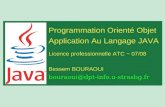 Programmation Orienté Objet Application Au Langage JAVA Licence professionnelle ATC ~ 07/08 Bessem BOURAOUI bouraoui@dpt-info.u-strasbg.fr.