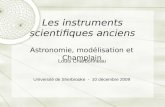 Les instruments scientifiques anciens Astronomie, modélisation et Champlain Université de Sherbrooke - 10 décembre 2009 Louis Charbonneau.