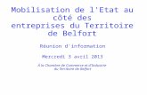 Mobilisation de l'Etat au côté des entreprises du Territoire de Belfort Réunion d'information Mercredi 3 avril 2013 À la Chambre de Commerce et d'Industrie.