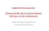 Légionelloses graves Particularités de la présentation clinique et du traitement Asrar Moattar DESAR Lyon Grenoble 09/02/2011.