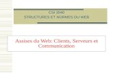 Assises du Web: Clients, Serveurs et Communication CSI 3540 STRUCTURES ET NORMES DU WEB.