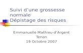 Suivi dune grossesse normale Dépistage des risques Emmanuelle Mathieu-dArgent Tenon 19 Octobre 2007.