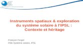 Instruments spatiaux & exploration du système solaire à lIPSL : Contexte et héritage François Forget Pôle Système solaire, IPSL.