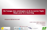 De lusage des ontologies et de la norme Topic Maps pour le e-learning Ahcene BENAYACHE MFI, 29 Avril 2005 UMR CNRS 6599 HeuDiaSyC UTC, Compiègne France.