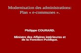 Modernisation des administrations: Plan « e-communes ». Philippe COURARD. Ministre des Affaires intérieures et de la Fonction Publique.