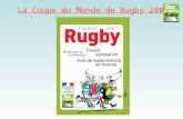 La Coupe du Monde de Rugby 2007 Learning Objectives: Know key facts about the Rugby World Cup 2007 Know the details for this year's tournament so that.