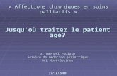 Jusquoù traiter le patient âgé? Dr Gwenaël Poulain Service de médecine gériatrique UCL Mont-Godinne 17/10/2009 « Affections chroniques en soins palliatifs.