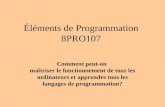 Éléments de Programmation 8PRO107 Comment peut-on maîtriser le fonctionnement de tous les ordinateurs et apprendre tous les langages de programmation?