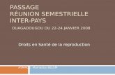 PASSAGE RÉUNION SEMESTRIELLE INTER-PAYS OUAGADOUGOU DU 22-24 JANVIER 2008 Droits en Santé de la reproduction ASMADE: Mamadou BELEM.