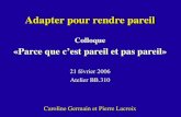 Adapter pour rendre pareil Colloque «Parce que cest pareil et pas pareil» 21 février 2006 Atelier BB.310 Caroline Germain et Pierre Lacroix Colloque «Parce.