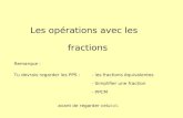Les opérations avec les fractions Remarque : Tu devrais regarder les PPS :- les fractions équivalentes - PPCM avant de regarder celui-ci. - Simplifier.