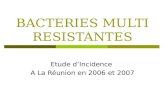 BACTERIES MULTI RESISTANTES Etude dIncidence A La Réunion en 2006 et 2007.