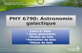 Faculté des arts et des sciences Département de physique PHY 6790: Astronomie galactique Cours 6: Halo: Amas globulaires Étoiles du halo Formation du halo.