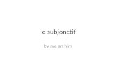 le subjonctif by me an him Le Definition Le subjonctif traduit que… 1 st Subject + 1 st Verb que 2 nd Subject + 2 nd Verb ^conjuge dans le subjonctif.