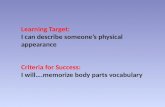 Learning Target: I can describe someones physical appearance Criteria for Success: I will….memorize body parts vocabulary.