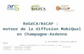 RéGéCA/RéCAP : moteur de la diffusion MobiQual en Champagne-Ardenne Dr. Anne MOREAUX, coordinateur médical RéGéCA JOURNEES DEPARTEMENTALES « Bonnes pratiques.