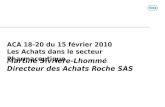 ACA 18-20 du 15 février 2010 Les Achats dans le secteur Pharmaceutique Martine Sivrière-Lhommé Directeur des Achats Roche SAS.
