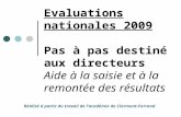 Evaluations nationales 2009 Pas à pas destiné aux directeurs Aide à la saisie et à la remontée des résultats Réalisé à partir du travail de l’académie.