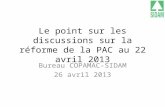 Le point sur les discussions sur la réforme de la PAC au 22 avril 2013 Bureau COPAMAC-SIDAM 26 avril 2013.