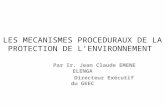 LES MECANISMES PROCEDURAUX DE LA PROTECTION DE L’ENVIRONNEMENT Par Ir. Jean Claude EMENE ELENGA Directeur Exécutif du GEEC.