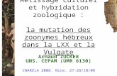 Métissage culturel et hybridation zoologique : la mutation des zoonymes hébreux dans la LXX et la Vulgate Arnaud ZUCKER UNS. CEPAM (UMR 6130) CNARELA 2008.