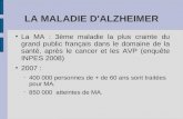 LA MALADIE D'ALZHEIMER ● La MA : 3ème maladie la plus crainte du grand public français dans le domaine de la santé, après le cancer et les AVP (enquête.