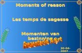 Moments of reason Les temps de sagesse Momenten van bezinning Moments of reason Les temps de sagesse Momenten van bezinning 30-04-2007.