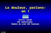 MO - 2010 La douleur, parlons-en ! Sylvie Lepage IDE Sophrologue Membre du CLUD CHU Toulouse.