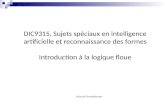 DIC9315, Sujets spéciaux en intelligence artificielle et reconnaissance des formes Introduction à la logique floue Mounir Boukadoum.