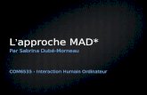 L’approche MAD* Par Sabrina Dubé-Morneau COM6535 - Interaction Humain Ordinateur.