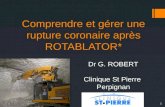 Comprendre et gérer une rupture coronaire après ROTABLATOR* Dr G. ROBERT Clinique St Pierre Perpignan 1.