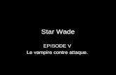 Star Wade EPISODE V Le vampire contre attaque. Les Jette’ ail vont avoir du fil a retordre.