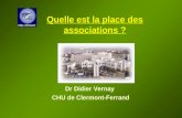 Quelle est la place des associations ? Dr Didier Vernay CHU de Clermont-Ferrand.