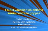 Faut-il vacciner les enfants sains contre la grippe? Y.Van Laethem Service des maladies infectieuses CHU St Pierre-Bruxelles.