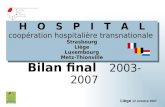 H O S P I T A L coopération hospitalière transnationale Strasbourg Liège Luxembourg Metz-Thionville Bilan final 2003-2007 Liège 12 octobre 2007.