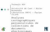 Thibault ROY Université de Caen / Basse-Normandie Laboratoire GREYC / Équipe ISLanD Analyses cartographiques personnalisées de collections de documents.