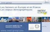 Les Seniors en Europe et en France Les enjeux démographiques inno group inno TSD Jean-Charles MINIER, inno TSD Saint-Brieuc, 18 février 2011.