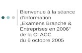 Bienvenue à la séance d‘information „Examens Branche & Entreprises en 2006“ de la CI ACC du 6 octobre 2005.