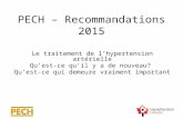 PECH – Recommandations 2015 Le traitement de l’hypertension artérielle Qu’est-ce qu’il y a de nouveau? Qu’est-ce qui demeure vraiment important.