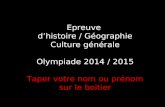 Epreuve d’histoire / Géographie Culture générale Olympiade 2014 / 2015 Taper votre nom ou prénom sur le boitier.