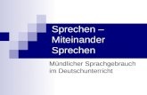 Sprechen – Miteinander Sprechen Mündlicher Sprachgebrauch im Deutschunterricht.