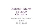 Statistik-Tutorat SS 2009 Christina Dienstags, 14-16 Uhr SR B 12.05.2009.