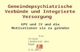 Gemeindepsychiatrische Verbünde und Integrierte Versorgung GPV und IV und die Motivationen sie zu gründen Eva Straub Länderrat des BApK 3.6.2011.