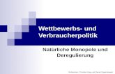 Wettbewerbs- und Verbraucherpolitik Natürliche Monopole und Deregulierung Referenten: Christian Kipp und Daniel Oppenkowski.