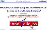 Innovative Fortbildung der Lehrerinnen und Lehrer an beruflichen Schulen Das BLK-Programm Untertitel: Innovative Konzepte der Lehrerbildung (2. und 3.