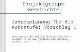 Zentrale Projektgruppe Geschichte Jahresplanung für die Kursstufe: Vorschlag 1 Vortrag vor den Multiplikatoren des Fachs Geschichte an der Akademie Bad.