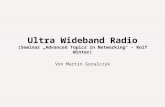 Ultra Wideband Radio (Seminar Advanced Topics in Networking – Rolf Winter) Von Martin Goralczyk.