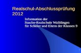 1 Realschul-Abschlussprüfung 2012 Information der Staufer-Realschule Waiblingen für Schüler und Eltern der Klassen 9.