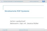 Lehrstuhl Informatik III: Datenbanksysteme Achim Landschoof 28. April 2009 Strukturierte P2P Systeme 1 Achim Landschoof Betreuerin: Dipl.-Inf. Jessica.